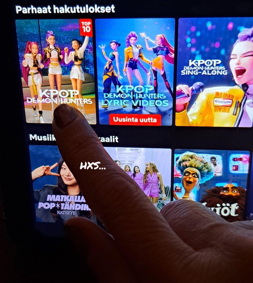 KULTTUURI/CULTURE. NETFLIX 2025. Popular K-Pop Demons Hunter/K POPPARS Demonien jäljillä, Trailer&Songs. SONY Animation. New MOVIE INTERVIEW… NETFLIX HISTORY, Most WATCHED ORGINAL Movie…325 Milj. Times. Popular Songs&MUSIC2. FAVOURITE 99…60+39…29 Likes. 5. November 2025. Enjoy&RECOMMENDED. LIFESTYLEBLOG HXSTYLE.net Heini